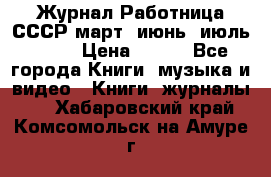 Журнал Работница СССР март, июнь, июль 1970 › Цена ­ 300 - Все города Книги, музыка и видео » Книги, журналы   . Хабаровский край,Комсомольск-на-Амуре г.